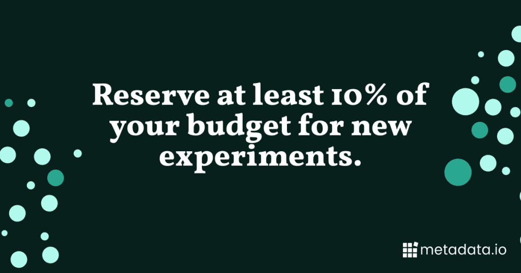 Graphic saying "Reserve at least 10% of your budget for new experiments"