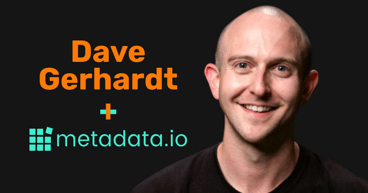 Dave Gerhardt + Metadata